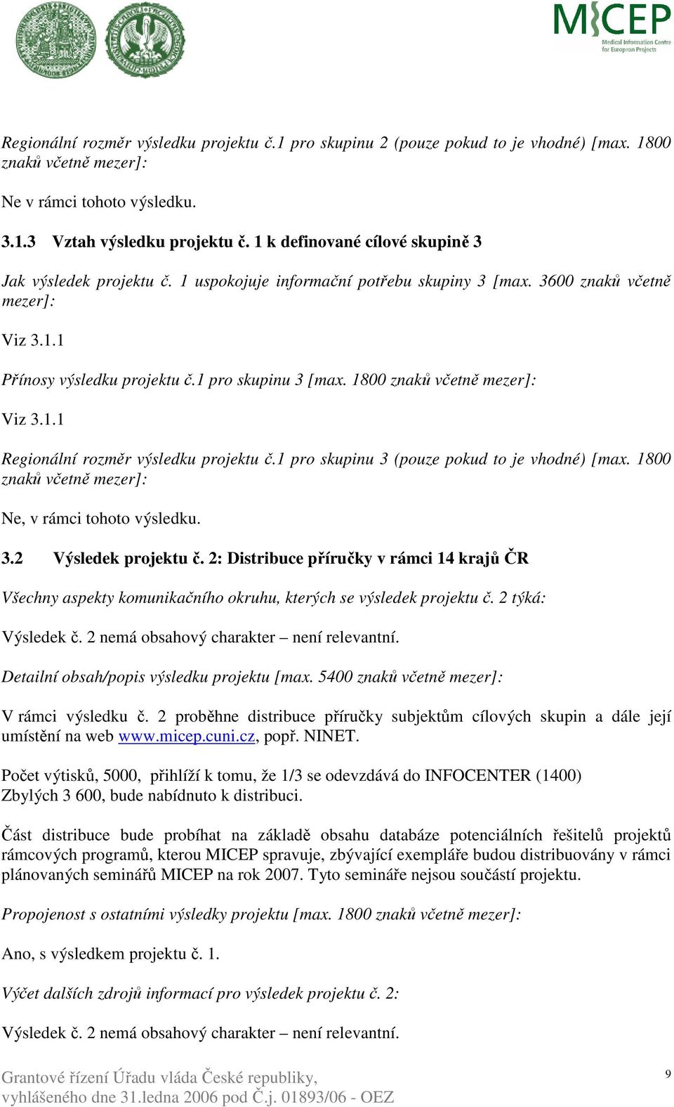 1800 znaků včetně mezer]: Viz 3.1.1 Regionální rozměr výsledku projektu č.1 pro skupinu 3 (pouze pokud to je vhodné) [max. 1800 znaků včetně mezer]: Ne, v rámci tohoto výsledku. 3.2 Výsledek projektu č.