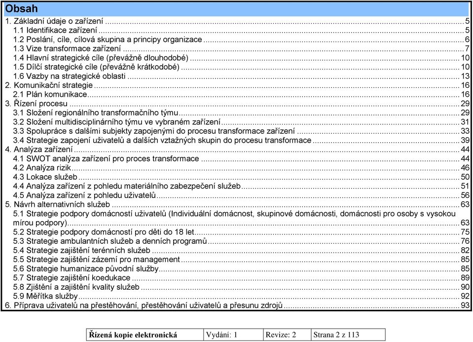 .. 16 3. Řízení procesu... 29 3.1 Složení regionálního transformačního týmu... 29 3.2 Složení multidisciplinárního týmu ve vybraném zařízení... 31 3.