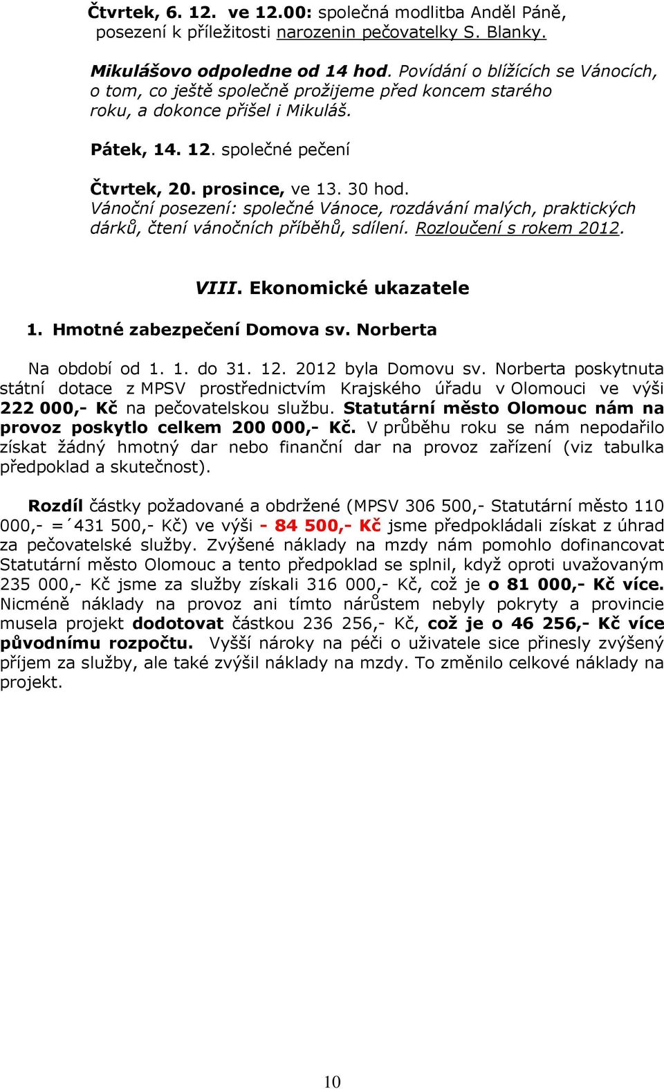 Vánoční posezení: společné Vánoce, rozdávání malých, praktických dárků, čtení vánočních příběhů, sdílení. Rozloučení s rokem 2012. VIII. Ekonomické ukazatele 1. Hmotné zabezpečení Domova sv.