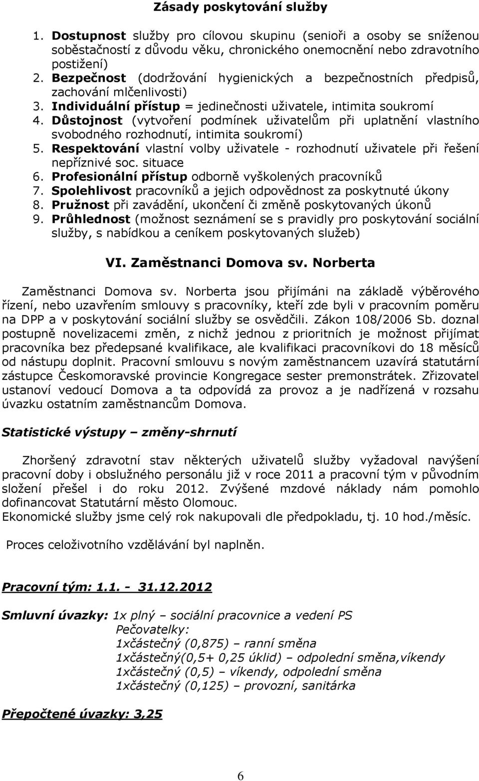 Důstojnost (vytvoření podmínek uživatelům při uplatnění vlastního svobodného rozhodnutí, intimita soukromí) 5. Respektování vlastní volby uživatele - rozhodnutí uživatele při řešení nepříznivé soc.