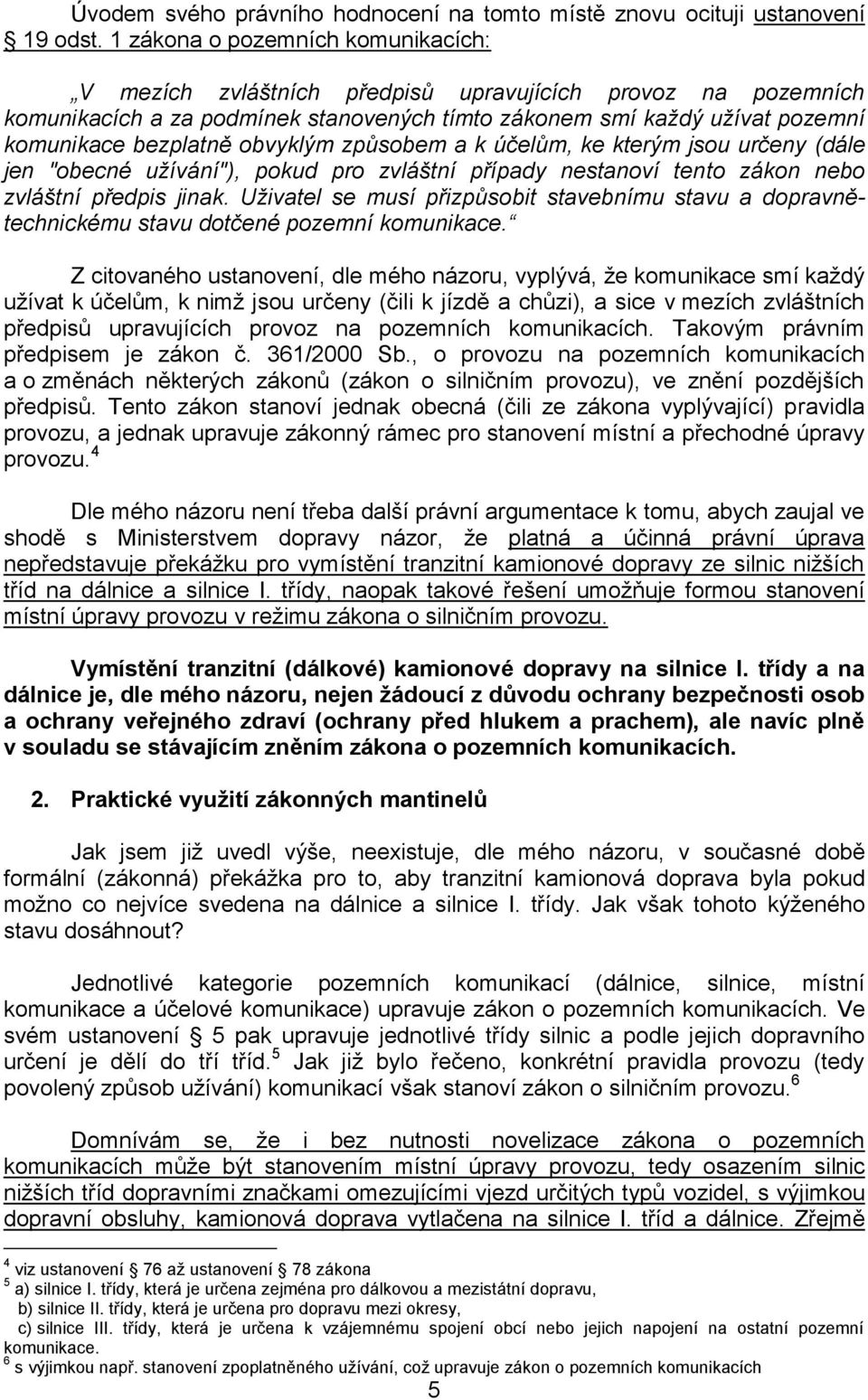 obvyklým způsobem a k účelům, ke kterým jsou určeny (dále jen "obecné užívání"), pokud pro zvláštní případy nestanoví tento zákon nebo zvláštní předpis jinak.