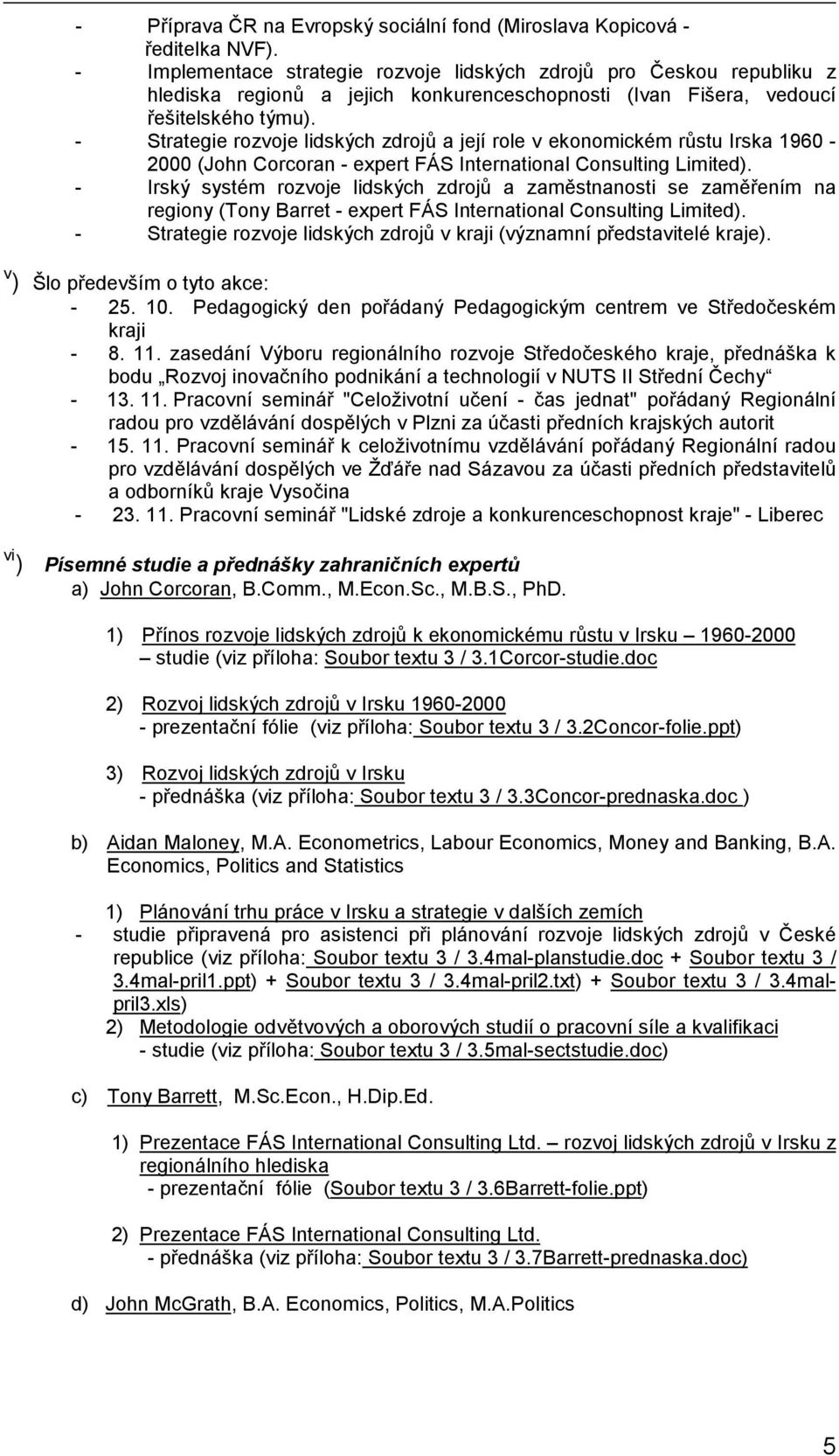 - Strategie rozvoje lidských zdrojů a její role v ekonomickém růstu Irska 1960-2000 (John Corcoran - expert FÁS International Consulting Limited).