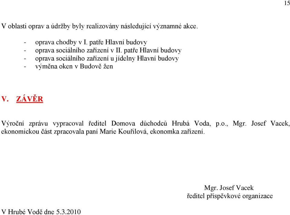 patře Hlavní budovy - oprava sociálního zařízení u jídelny Hlavní budovy - výměna oken v Budově ţen V.