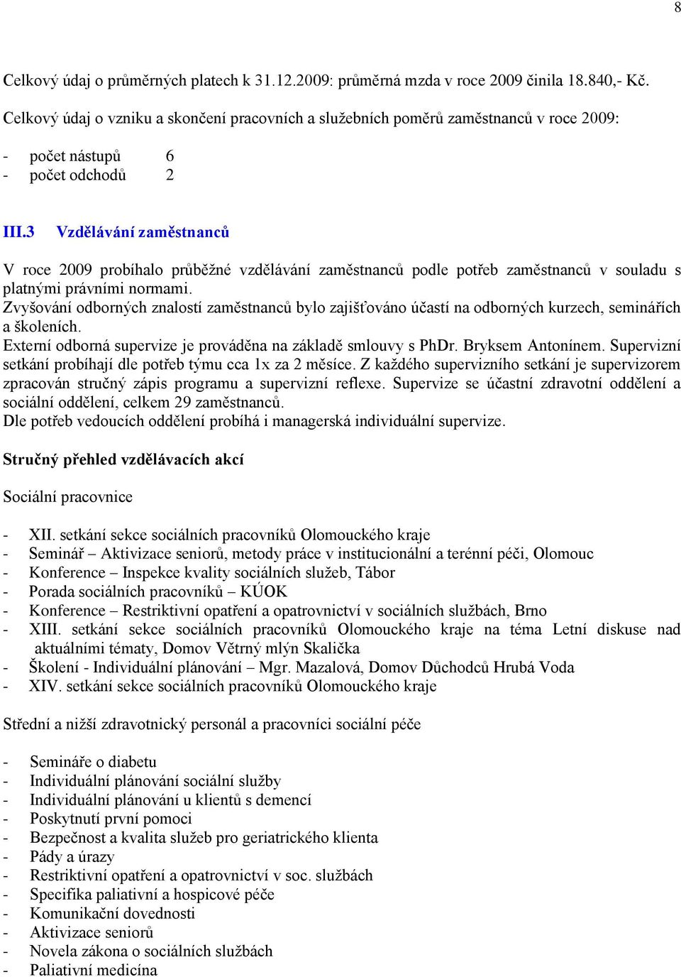 3 Vzdělávání zaměstnanců V roce 2009 probíhalo průběţné vzdělávání zaměstnanců podle potřeb zaměstnanců v souladu s platnými právními normami.