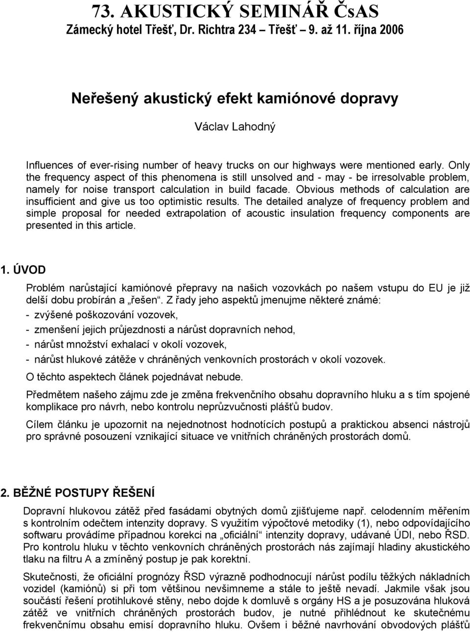 Only the frequency aspect of this phenomena is still unsolved and - may - be irresolvable problem, namely for noise transport calculation in build facade.