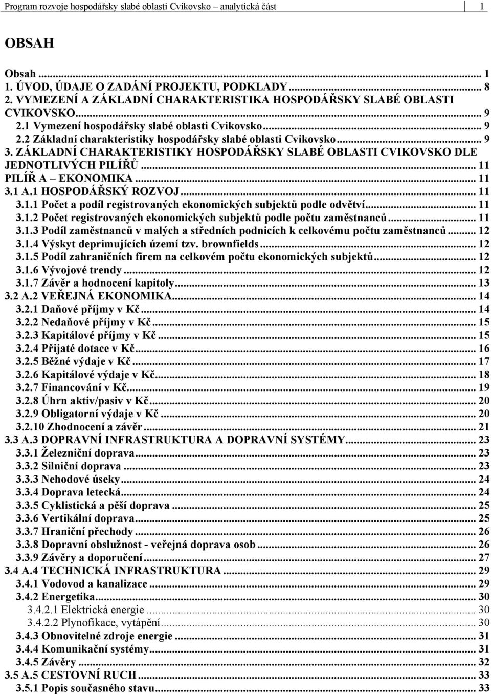 .. 9 3. ZÁKLADNÍ CHARAKTERISTIKY HOSPODÁŘSKY SLABÉ OBLASTI CVIKOVSKO DLE JEDNOTLIVÝCH PILÍŘŮ... 11 PILÍŘ A EKONOMIKA... 11 3.1 A.1 HOSPODÁŘSKÝ ROZVOJ... 11 3.1.1 Počet a podíl registrovaných ekonomických subjektů podle odvětví.