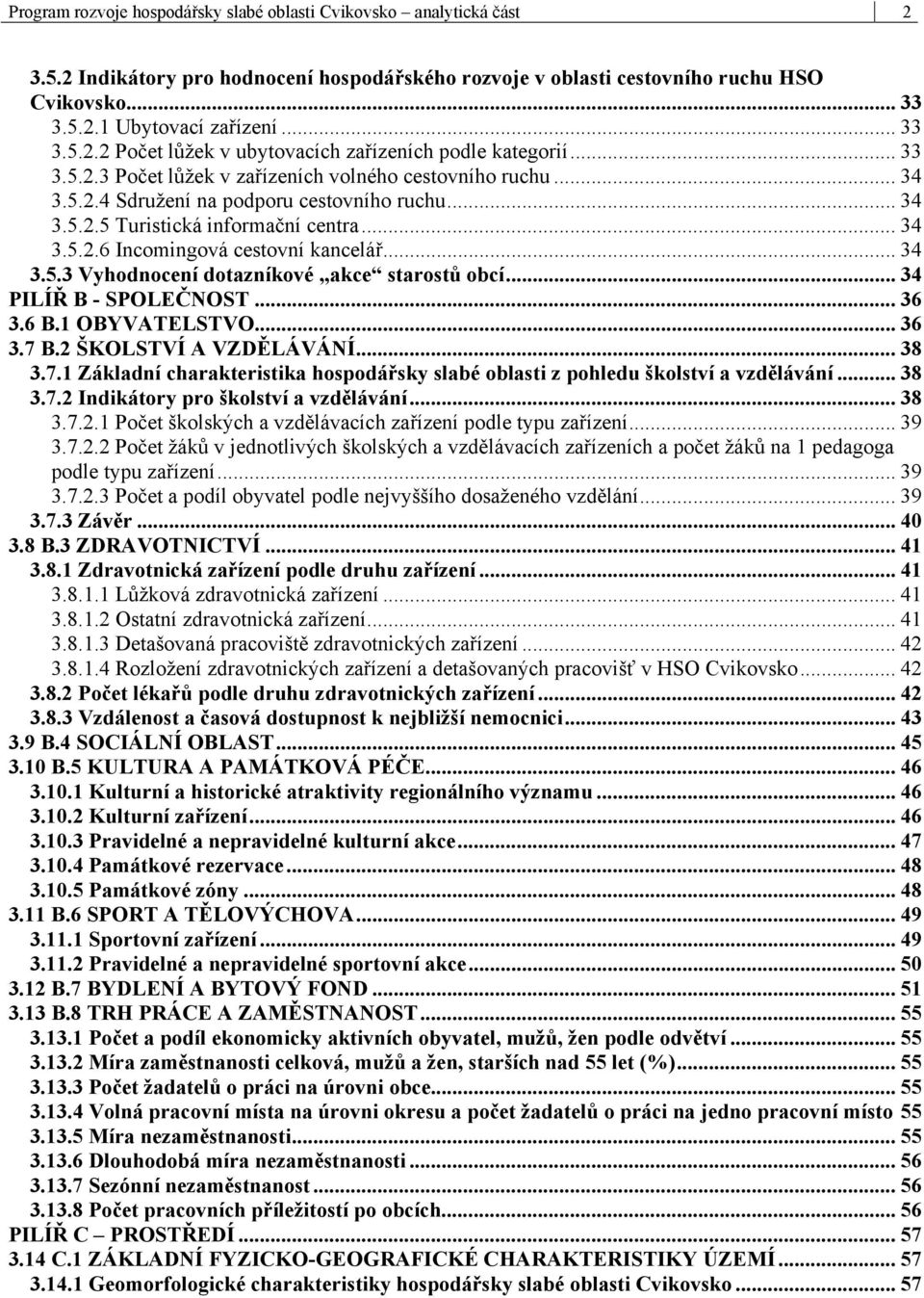 .. 34 3.5.2.6 Incomingová cestovní kancelář... 34 3.5.3 Vyhodnocení dotazníkové akce starostů obcí... 34 PILÍŘ B - SPOLEČNOST... 36 3.6 B.1 OBYVATELSTVO... 36 3.7 