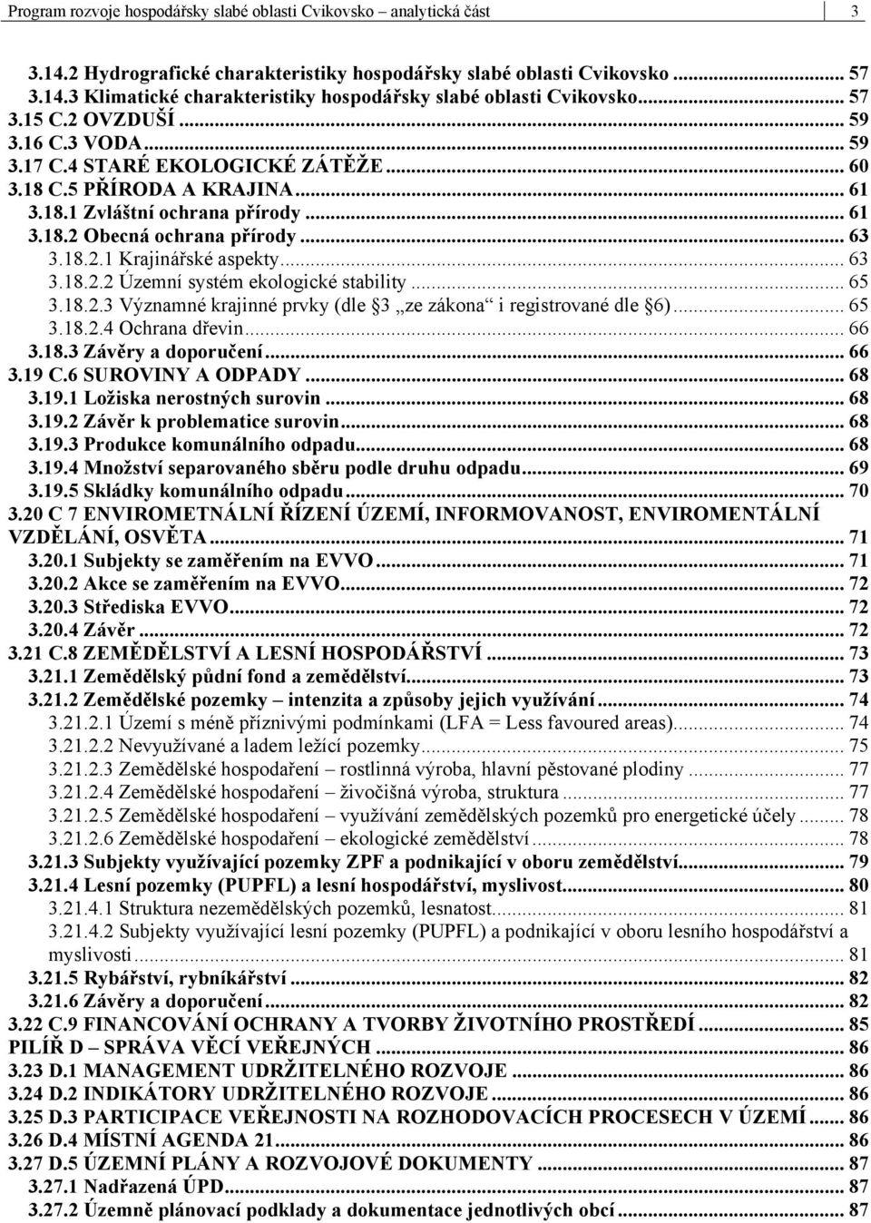 .. 63 3.18.2.2 Územní systém ekologické stability... 65 3.18.2.3 Významné krajinné prvky (dle 3 ze zákona i registrované dle 6)... 65 3.18.2.4 Ochrana dřevin... 66 3.18.3 Závěry a doporučení... 66 3.19 C.