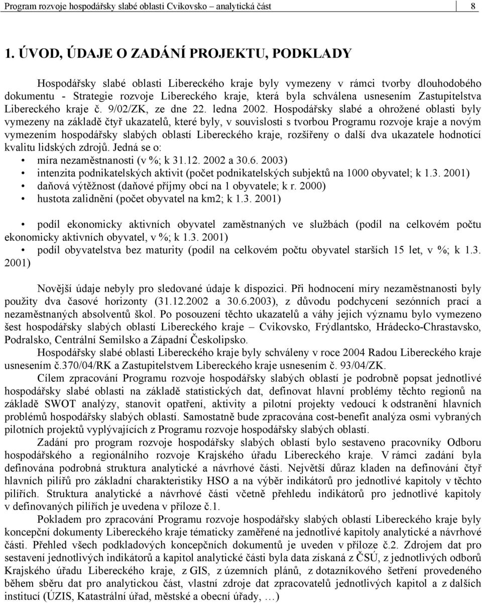 usnesením Zastupitelstva Libereckého kraje č. 9/02/ZK, ze dne 22. ledna 2002.