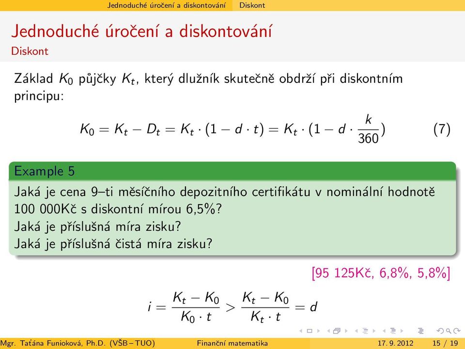 certifikátu v nominální hodnotě 100 000Kč s diskontní mírou 6,5%? Jaká je příslušná míra zisku? Jaká je příslušná čistá míra zisku?