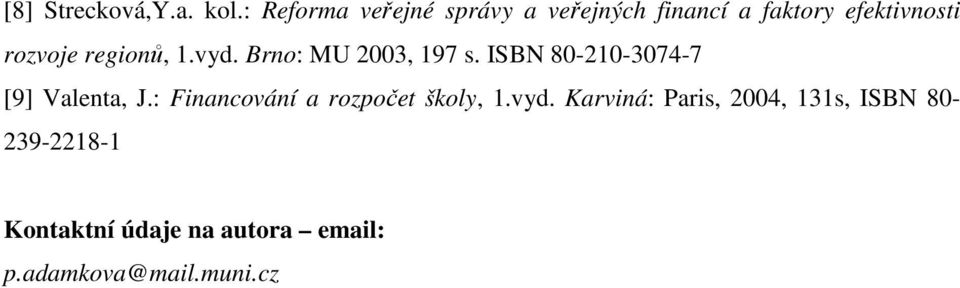 regionů, 1.vyd. Brno: MU 2003, 197 s. ISBN 80-210-3074-7 [9] Valenta, J.