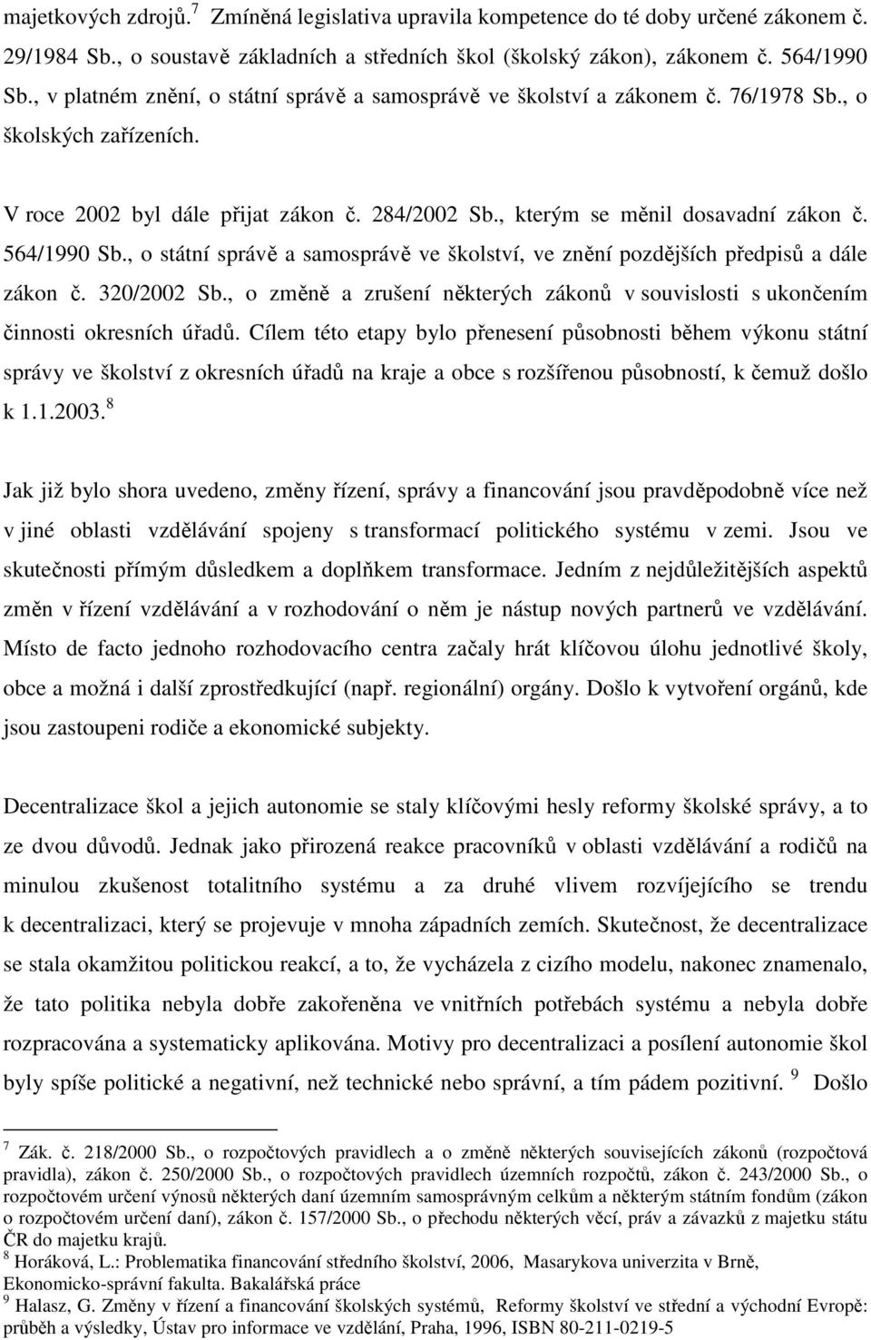 564/1990 Sb., o státní správě a samosprávě ve školství, ve znění pozdějších předpisů a dále zákon č. 320/2002 Sb.