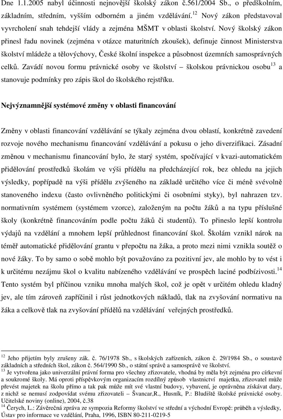 Nový školský zákon přinesl řadu novinek (zejména v otázce maturitních zkoušek), definuje činnost Ministerstva školství mládeže a tělovýchovy, České školní inspekce a působnost územních samosprávných