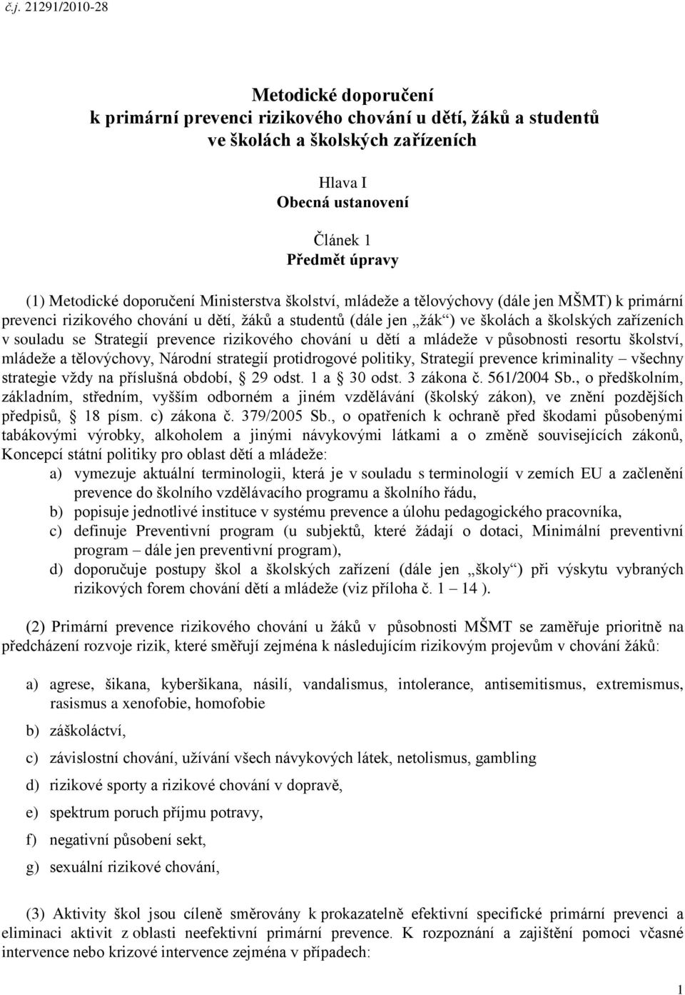 souladu se Strategií prevence rizikového chování u dětí a mládeže v působnosti resortu školství, mládeže a tělovýchovy, Národní strategií protidrogové politiky, Strategií prevence kriminality všechny