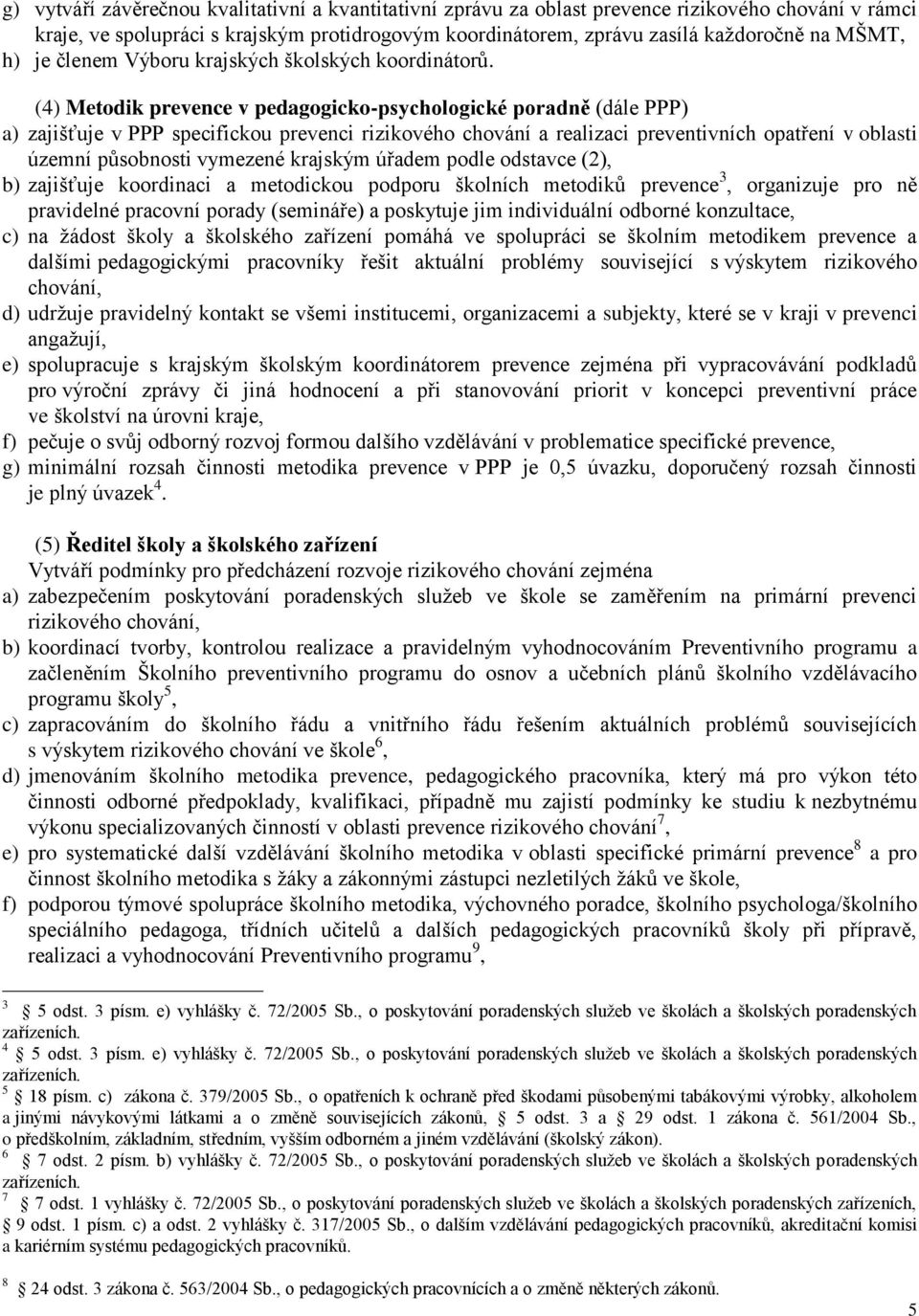 (4) Metodik prevence v pedagogicko-psychologické poradně (dále PPP) a) zajišťuje v PPP specifickou prevenci rizikového chování a realizaci preventivních opatření v oblasti územní působnosti vymezené