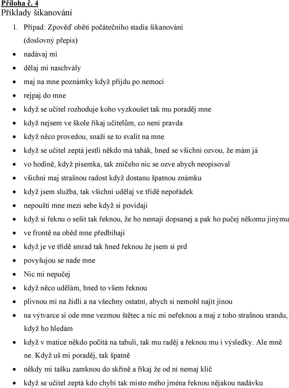 mu poraděj mne když nejsem ve škole říkaj učitelům, co není pravda když něco provedou, snaží se to svalit na mne když se učitel zeptá jestli někdo má tahák, hned se všichni ozvou, že mám já vo