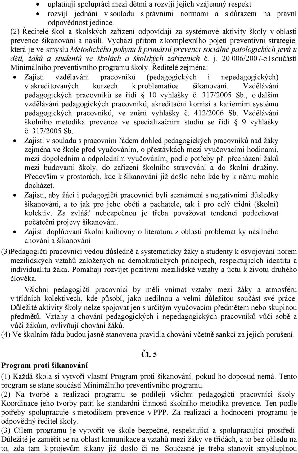 Vychází přitom z komplexního pojetí preventivní strategie, která je ve smyslu Metodického pokynu k primární prevenci sociálně patologických jevů u dětí, žáků a studentů ve školách a školských