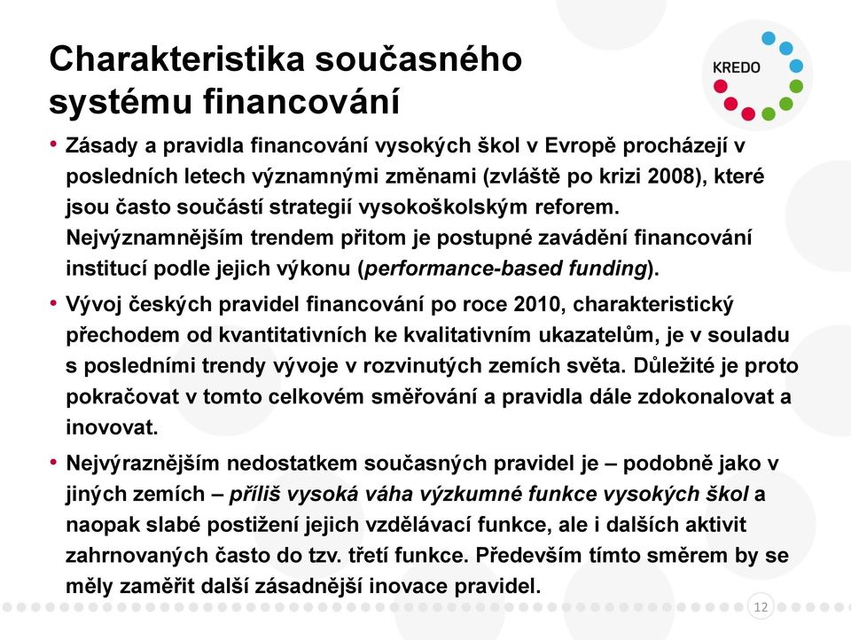 Vývoj českých pravidel financování po roce 2010, charakteristický přechodem od kvantitativních ke kvalitativním ukazatelům, je v souladu s posledními trendy vývoje v rozvinutých zemích světa.