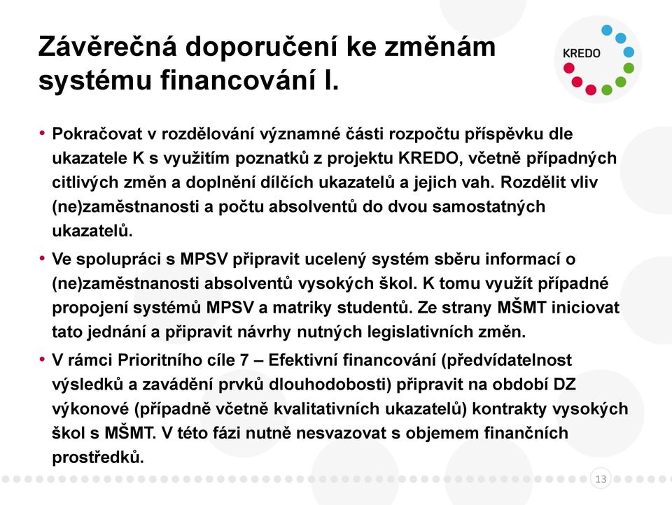 Rozdělit vliv (ne)zaměstnanosti a počtu absolventů do dvou samostatných ukazatelů. Ve spolupráci s MPSV připravit ucelený systém sběru informací o (ne)zaměstnanosti absolventů vysokých škol.