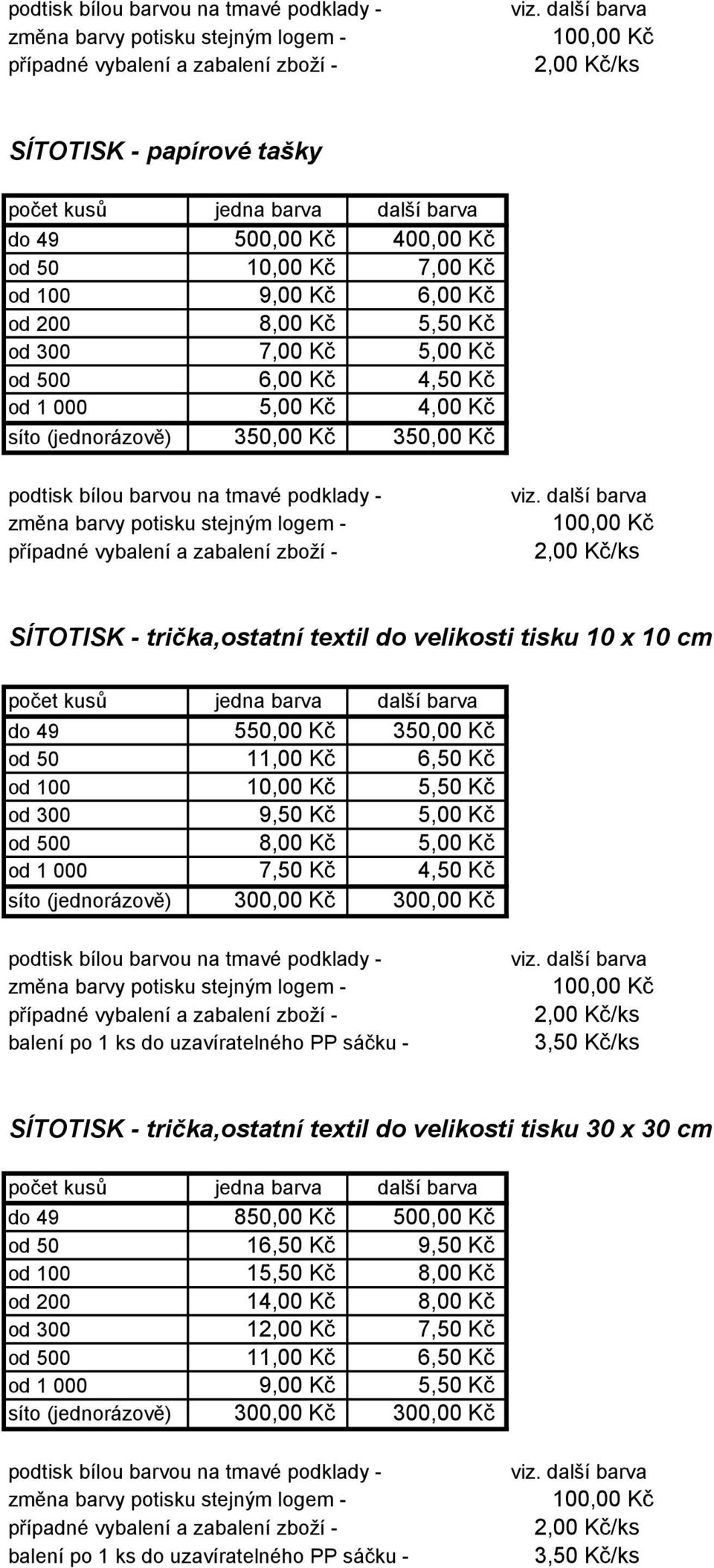 4,50 Kč síto (jednorázově) 300,00 Kč 300,00 Kč balení po 1 ks do uzavíratelného PP sáčku - 3,50 Kč/ks SÍTOTISK - trička,ostatní textil do velikosti tisku 30 x 30 cm do 49 850,00 Kč 500,00 Kč od 50