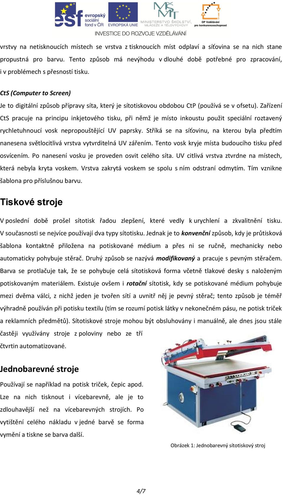 CtS (Computer to Screen) Je to digitální způsob přípravy síta, který je sítotiskovou obdobou CtP (používá se v ofsetu).