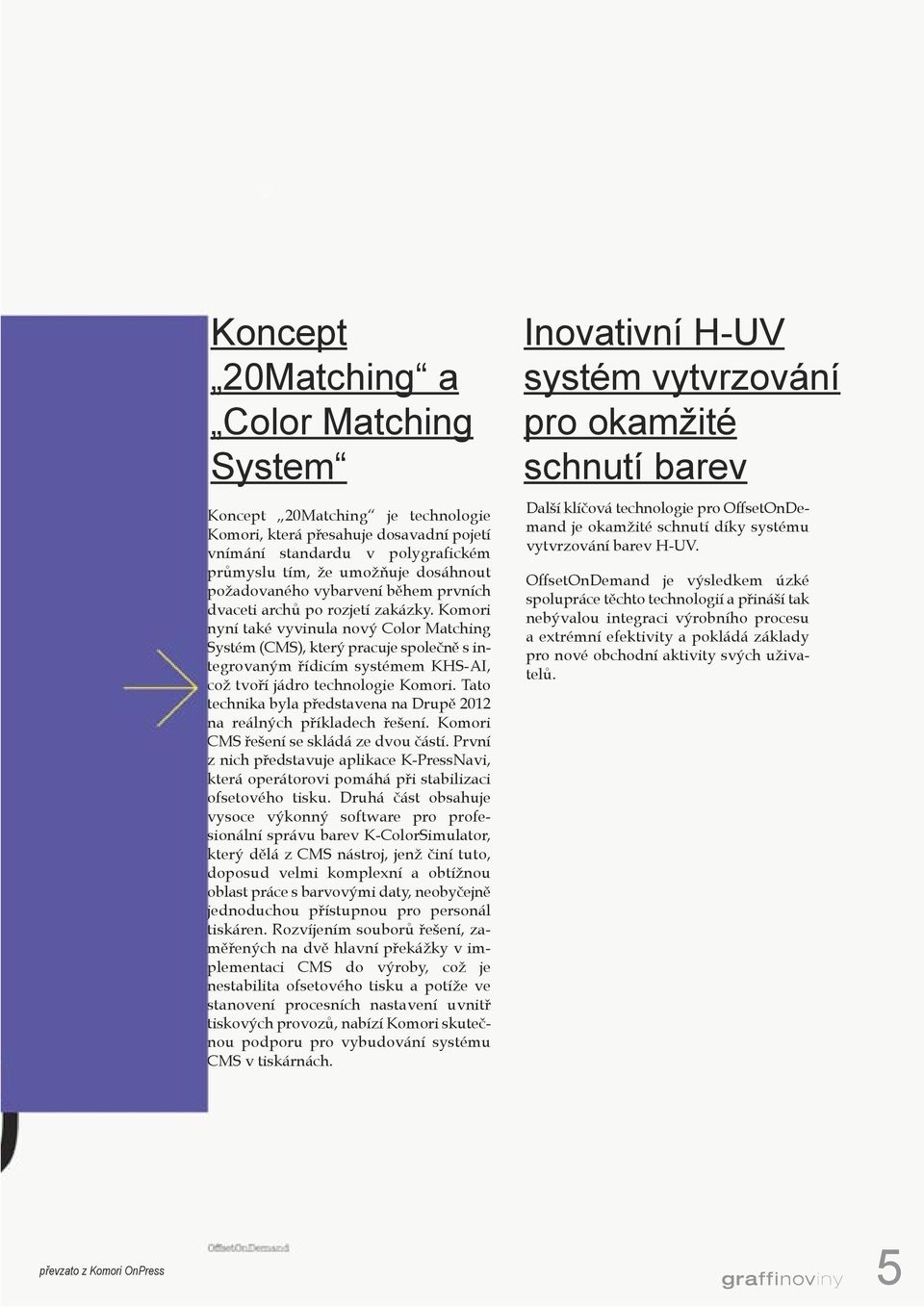 Komori nyní také vyvinula nový Color Matching Systém (CMS), který pracuje společně s integrovaným řídicím systémem KHS-AI, což tvoří jádro technologie Komori.