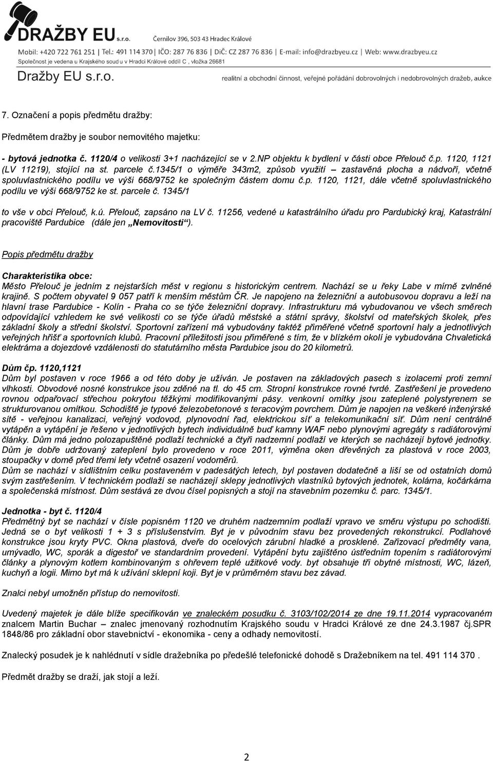 parcele č. 1345/1 to vše v obci Přelouč, k.ú. Přelouč, zapsáno na LV č. 11256, vedené u katastrálního úřadu pro Pardubický kraj, Katastrální pracoviště Pardubice (dále jen Nemovitosti ).