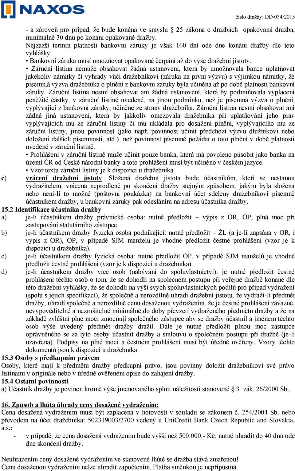 Záruční listina nemůže obsahovat žádná ustanovení, která by umožňovala bance uplatňovat jakékoliv námitky či výhrady vůči dražebníkovi (záruka na první výzvu) s výjimkou námitky, že písemn,á výzva