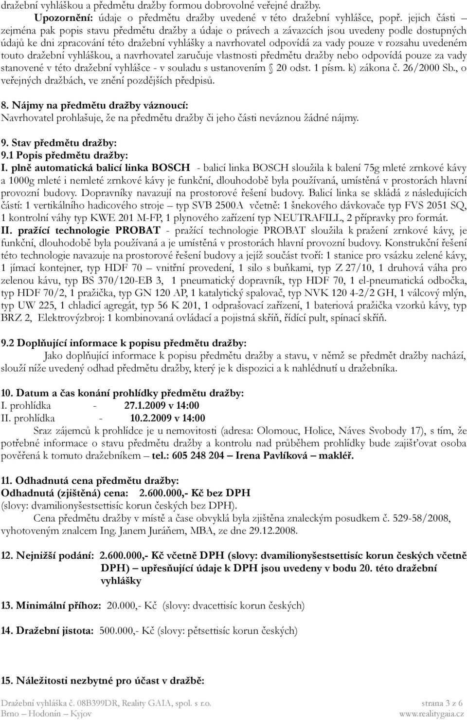 rozsahu uvedeném touto dražební vyhláškou, a navrhovatel zaručuje vlastnosti předmětu dražby nebo odpovídá pouze za vady stanovené v této dražební vyhlášce - v souladu s ustanovením 20 odst. 1 písm.