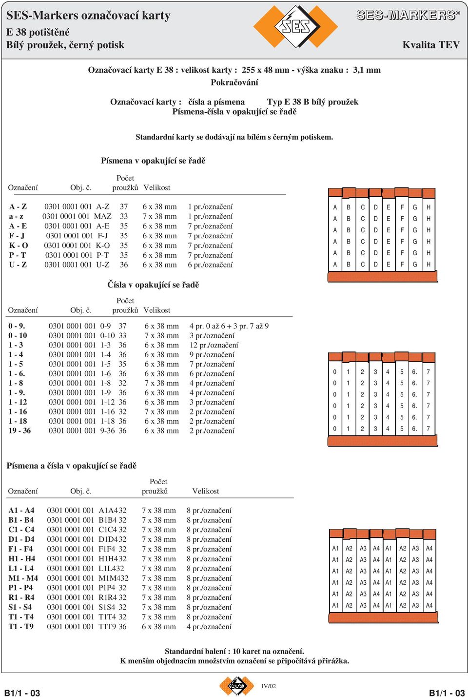 /označení a - z 0301 0001 001 MAZ 33 7 x 38 mm 1 pr./označení A - E 0301 0001 001 A-E 35 6 x 38 mm 7 pr./označení F - J 0301 0001 001 F-J 35 6 x 38 mm 7 pr.