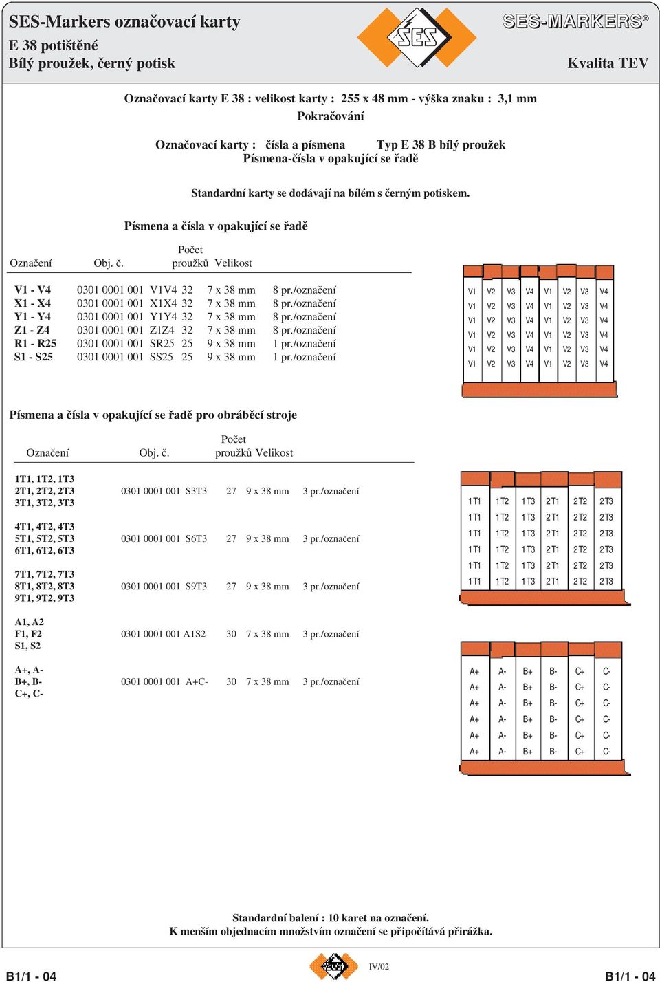 /označení X1 - X4 0301 0001 001 X1X4 32 7 x 38 mm 8 pr./označení Y1 - Y4 0301 0001 001 Y1Y4 32 7 x 38 mm 8 pr./označení Z1 - Z4 0301 0001 001 Z1Z4 32 7 x 38 mm 8 pr.