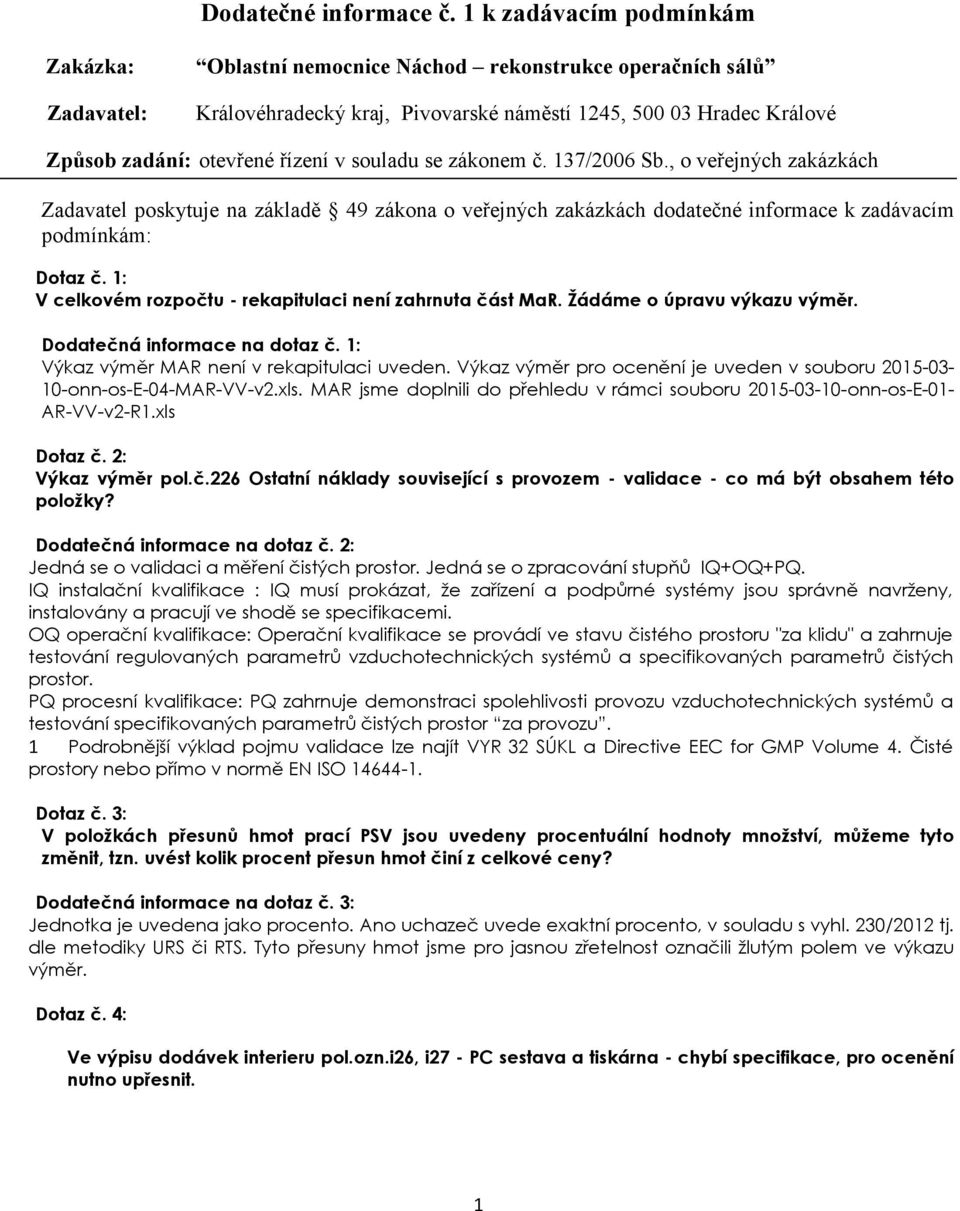 v souladu se zákonem č. 137/2006 Sb., o veřejných zakázkách Zadavatel poskytuje na základě 49 zákona o veřejných zakázkách dodatečné informace k zadávacím podmínkám: Dotaz č.