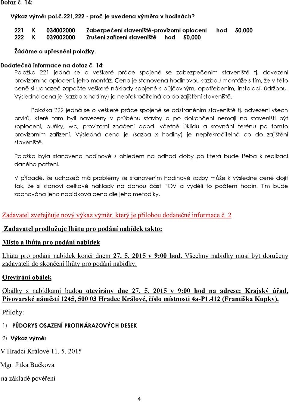 14: Položka 221 jedná se o veškeré práce spojené se zabezpečením staveniště tj. dovezení provizorního oplocení, jeho montáž.