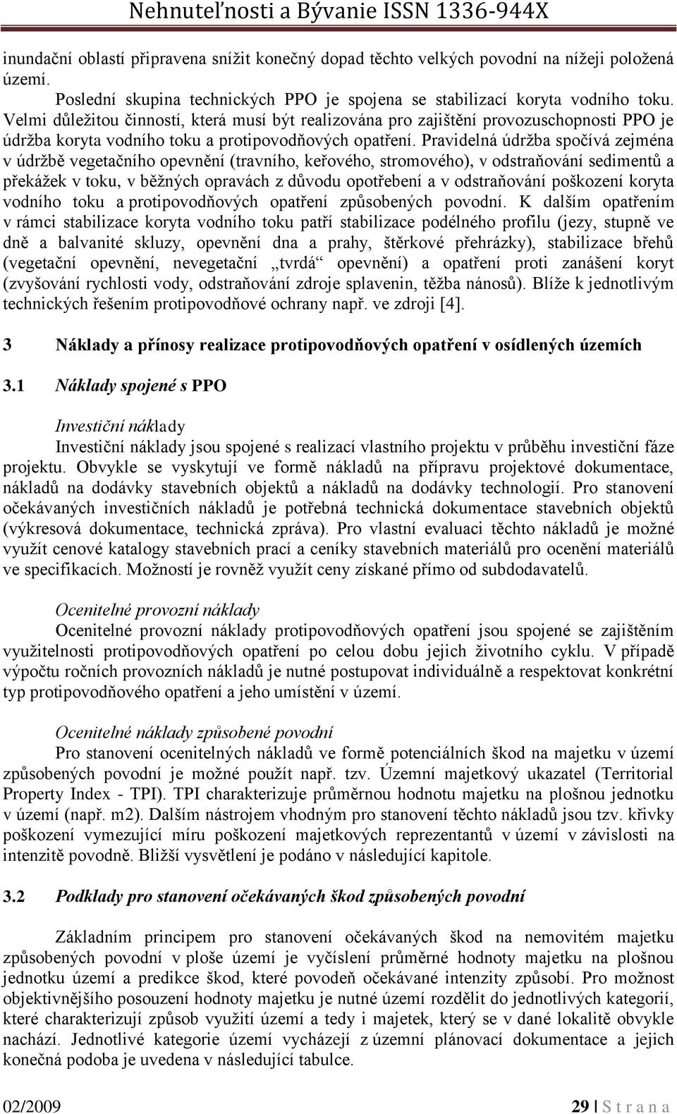 Pravidelná údržba spočívá zejména v údržbě vegetačního opevnění (travního, keřového, stromového), v odstraňování sedimentů a překážek v toku, v běžných opravách z důvodu opotřebení a v odstraňování