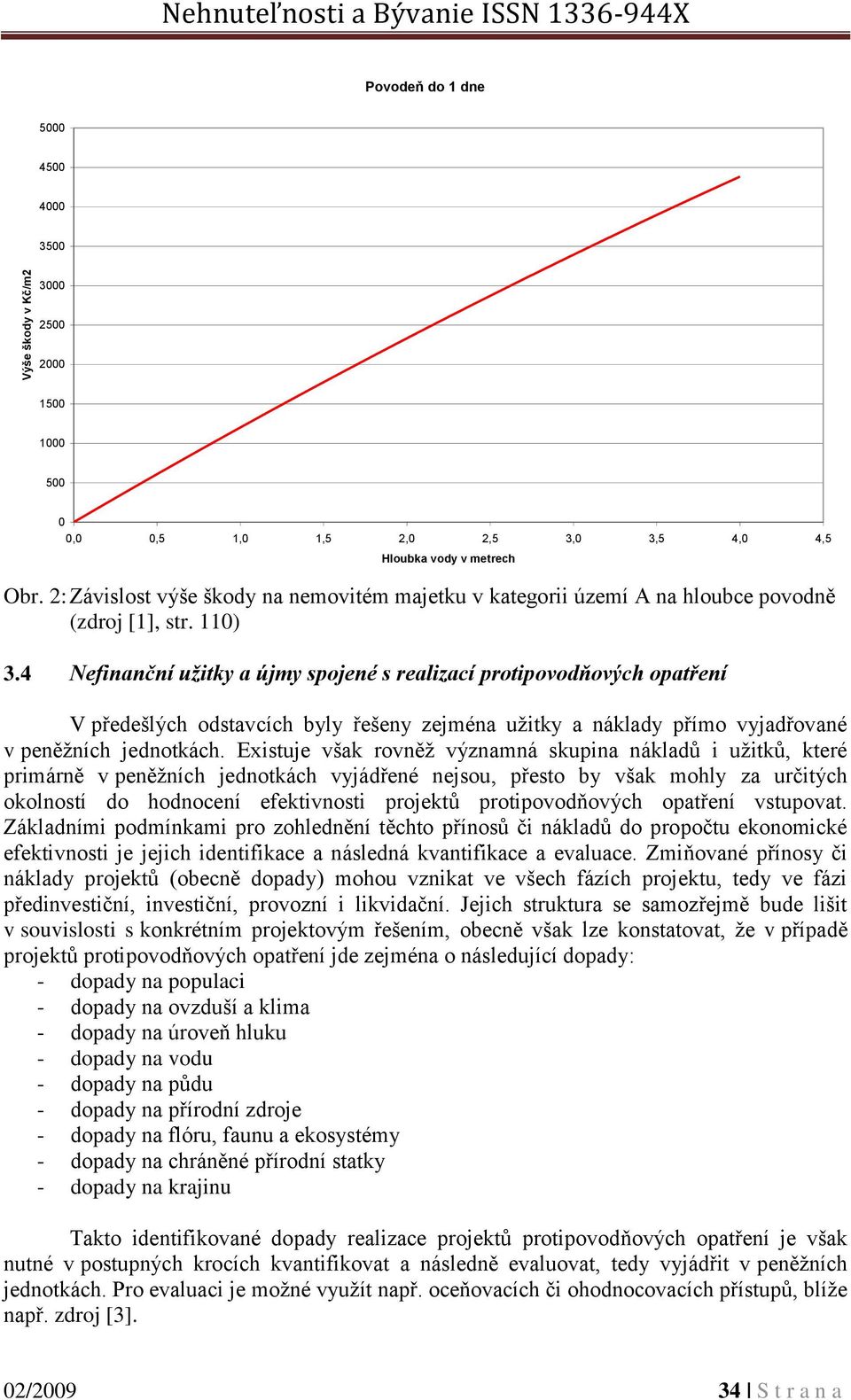 4 Nefinanční užitky a újmy spojené s realizací protipovodňových opatření V předešlých odstavcích byly řešeny zejména užitky a náklady přímo vyjadřované v peněžních jednotkách.