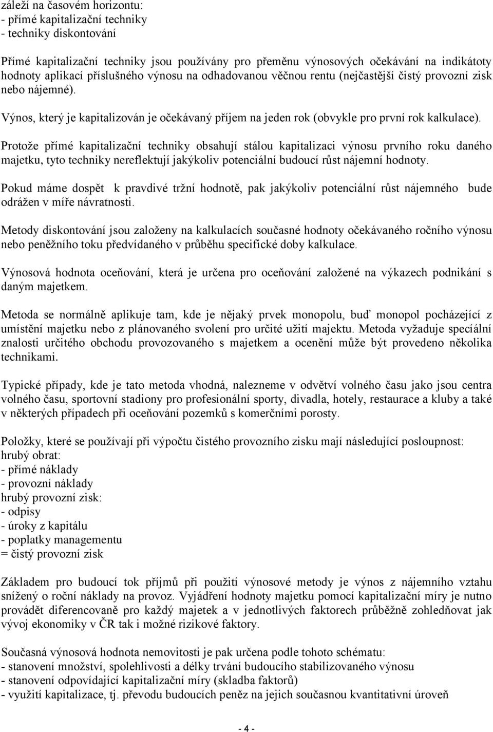 Protože přímé kapitalizační techniky obsahují stálou kapitalizaci výnosu prvního roku daného majetku, tyto techniky nereflektují jakýkoliv potenciální budoucí růst nájemní hodnoty.