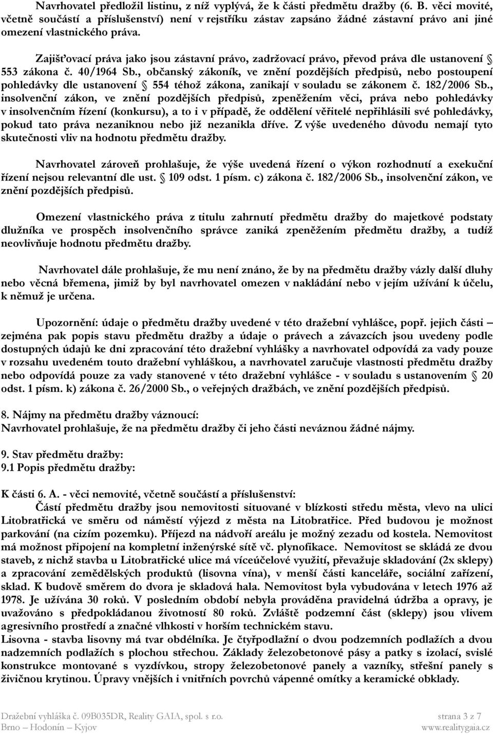 Zajišťovací práva jako jsou zástavní právo, zadržovací právo, převod práva dle ustanovení 553 zákona č. 40/1964 Sb.