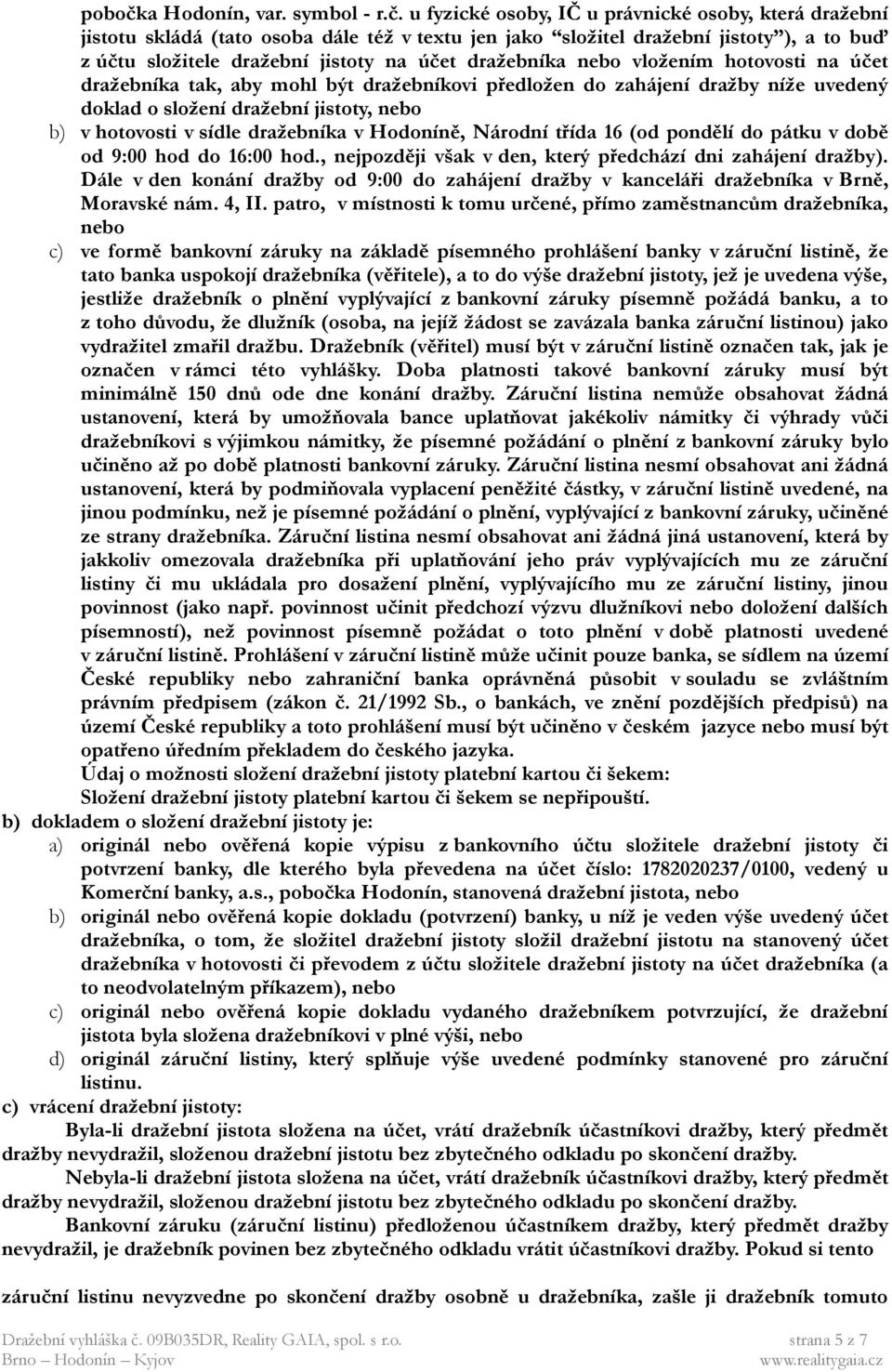 u fyzické osoby, IČ u právnické osoby, která dražební jistotu skládá (tato osoba dále též v textu jen jako složitel dražební jistoty ), a to buď z účtu složitele dražební jistoty na účet dražebníka