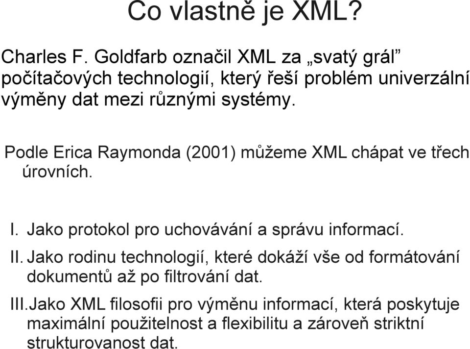 Podle Erica Raymonda (2001) můžeme XML chápat ve třech úrovních. I. Jako protokol pro uchovávání a správu informací. II.