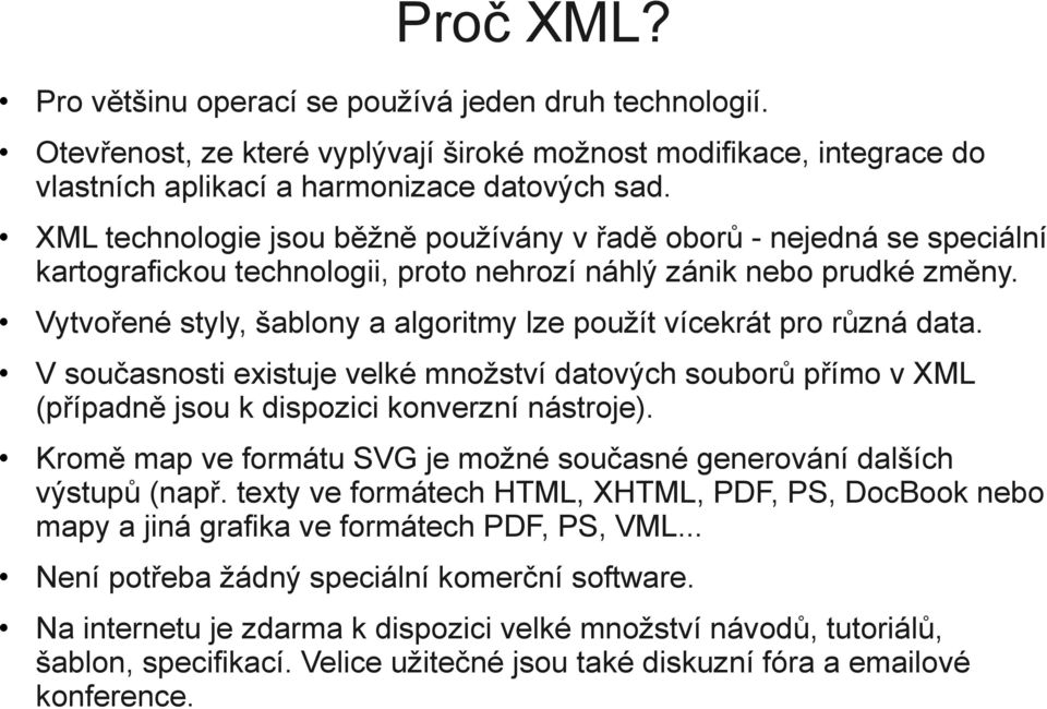 Vytvořené styly, šablony a algoritmy lze použít vícekrát pro různá data. V současnosti existuje velké množství datových souborů přímo v XML (případně jsou k dispozici konverzní nástroje).