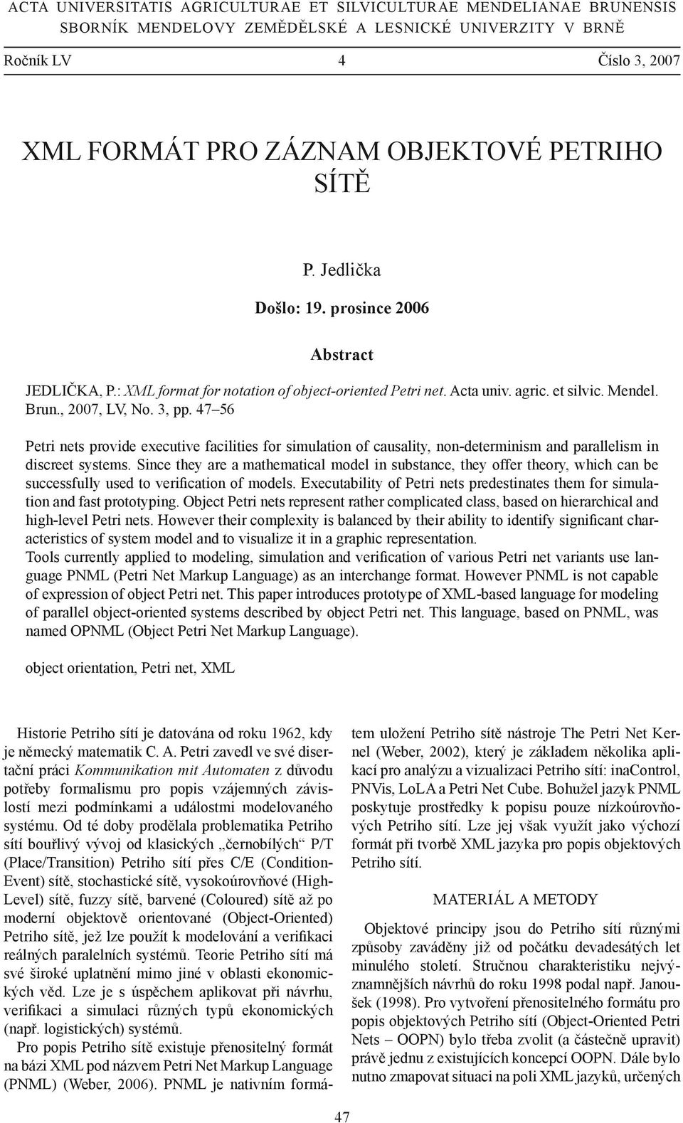 47 56 Petri nets provide executive facilities for simulation of causality, non-determinism and parallelism in discreet systems.