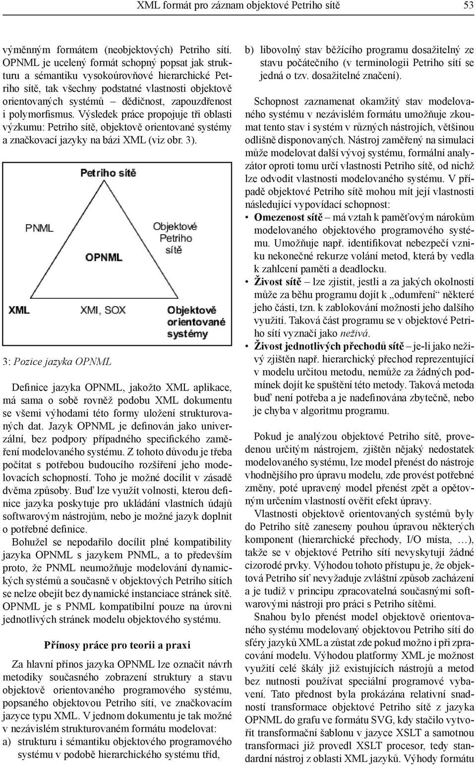 polymorfismus. Výsledek práce propojuje tři oblasti výzkumu: Petriho sítě, objektově orientované systémy a značkovací jazyky na bázi XML (viz obr. 3).