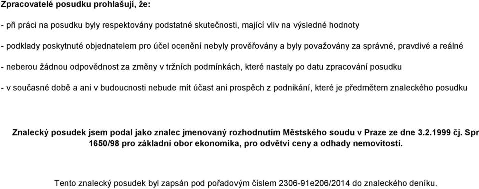 ani v budoucnosti nebude mít účast ani prospěch z podnikání, které je předmětem znaleckého posudku Znalecký posudek jsem podal jako znalec jmenovaný rozhodnutím Městského soudu v Praze ze