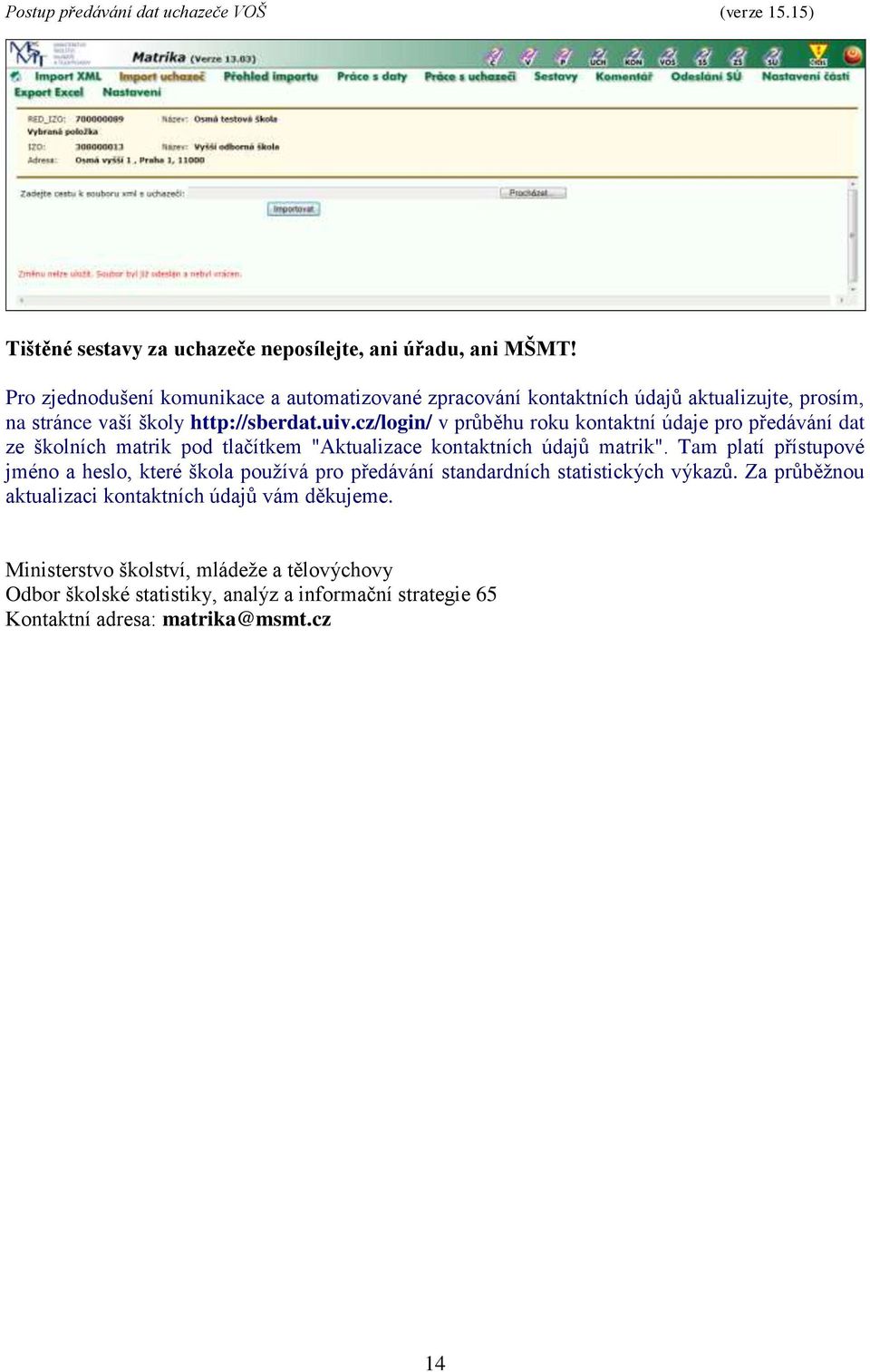 cz/login/ v průběhu roku kontaktní údaje pro předávání dat ze školních matrik pod tlačítkem "Aktualizace kontaktních údajů matrik".