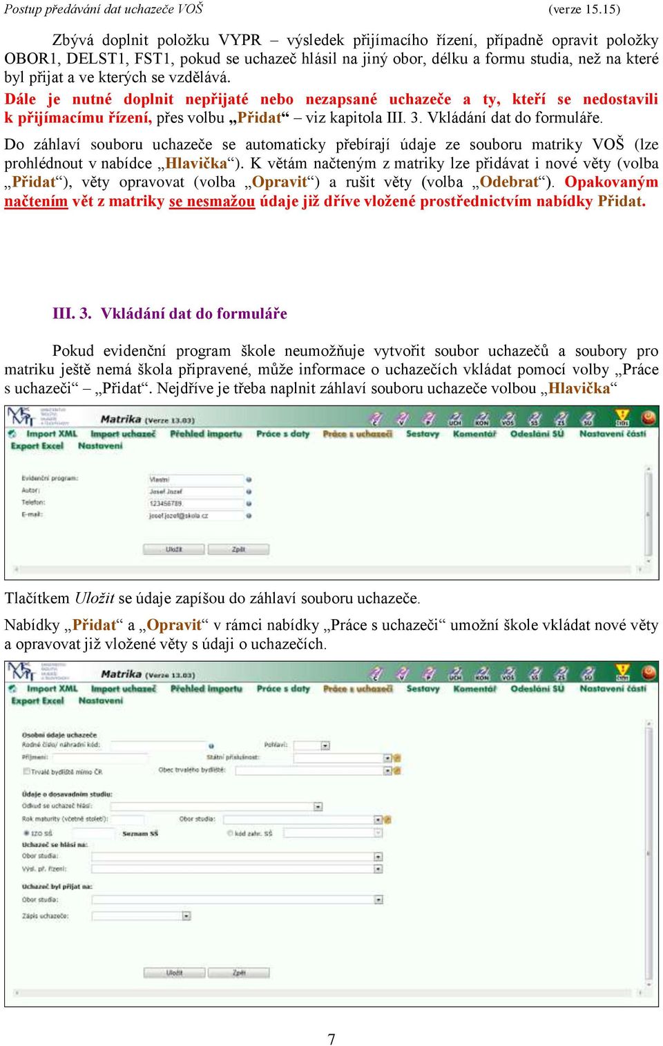 Do záhlaví souboru uchazeče se automaticky přebírají údaje ze souboru matriky VOŠ (lze prohlédnout v nabídce Hlavička ).