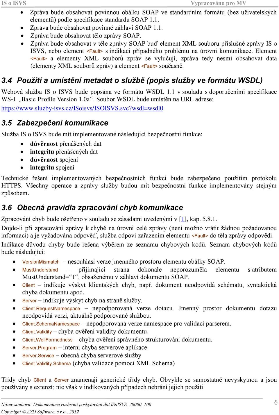 Element <Fault> a elementy XML souborů zpráv se vylučují, zpráva tedy nesmí obsahovat data (elementy XML souborů zpráv) a element <Fault> současně. 3.