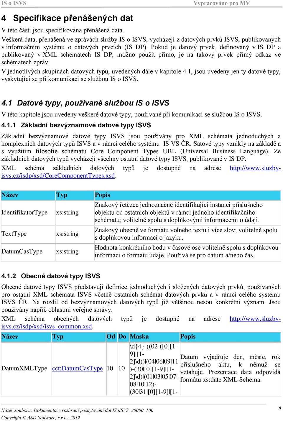 Pokud je datový prvek, definovaný v IS DP a publikovaný v XML schématech IS DP, možno použít přímo, je na takový prvek přímý odkaz ve schématech zpráv.