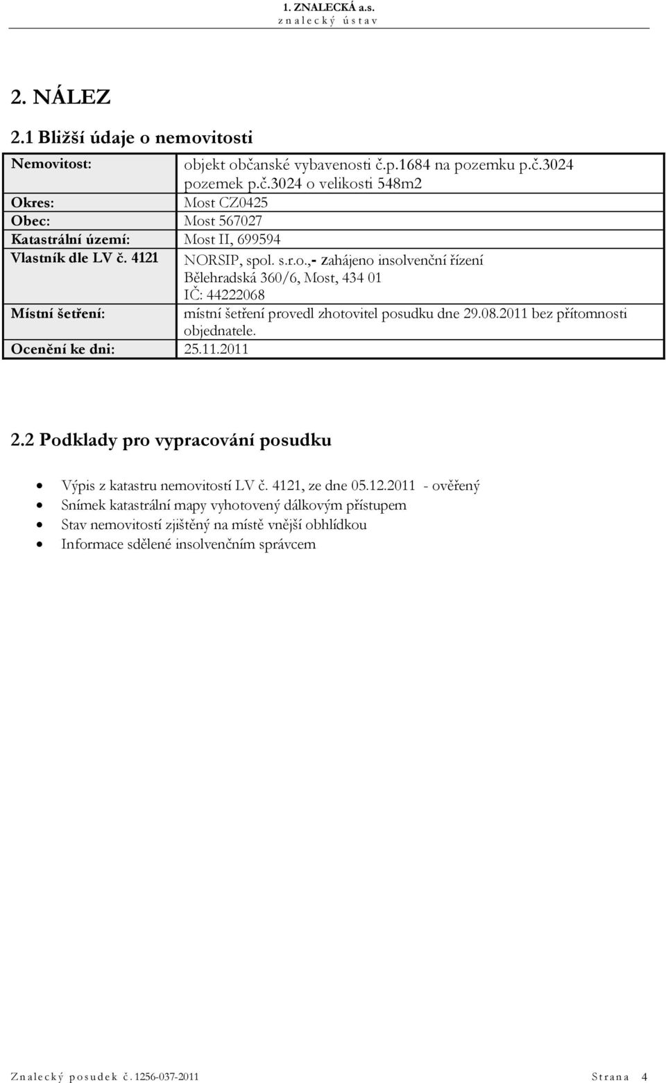 2011 bez přítomnosti objednatele. Ocenění ke dni: 25.11.2011 2.2 Podklady pro vypracování posudku Výpis z katastru nemovitostí LV č. 4121