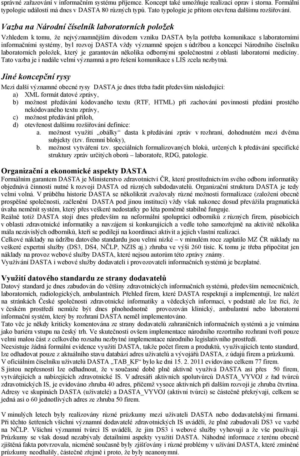 Vazba na Národní číselník laboratorních položek Vzhledem k tomu, že nejvýznamnějším důvodem vzniku DASTA byla potřeba komunikace s laboratorními informačními systémy, byl rozvoj DASTA vždy významně