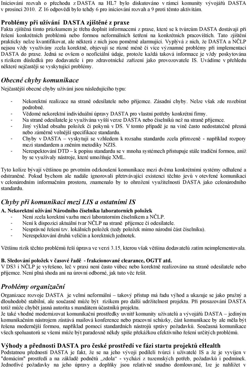 neformálních šetření na konkrétních pracovištích. Tato zjištění prakticky nelze kvantifikovat, ale některá z nich jsou poměrně alarmující.